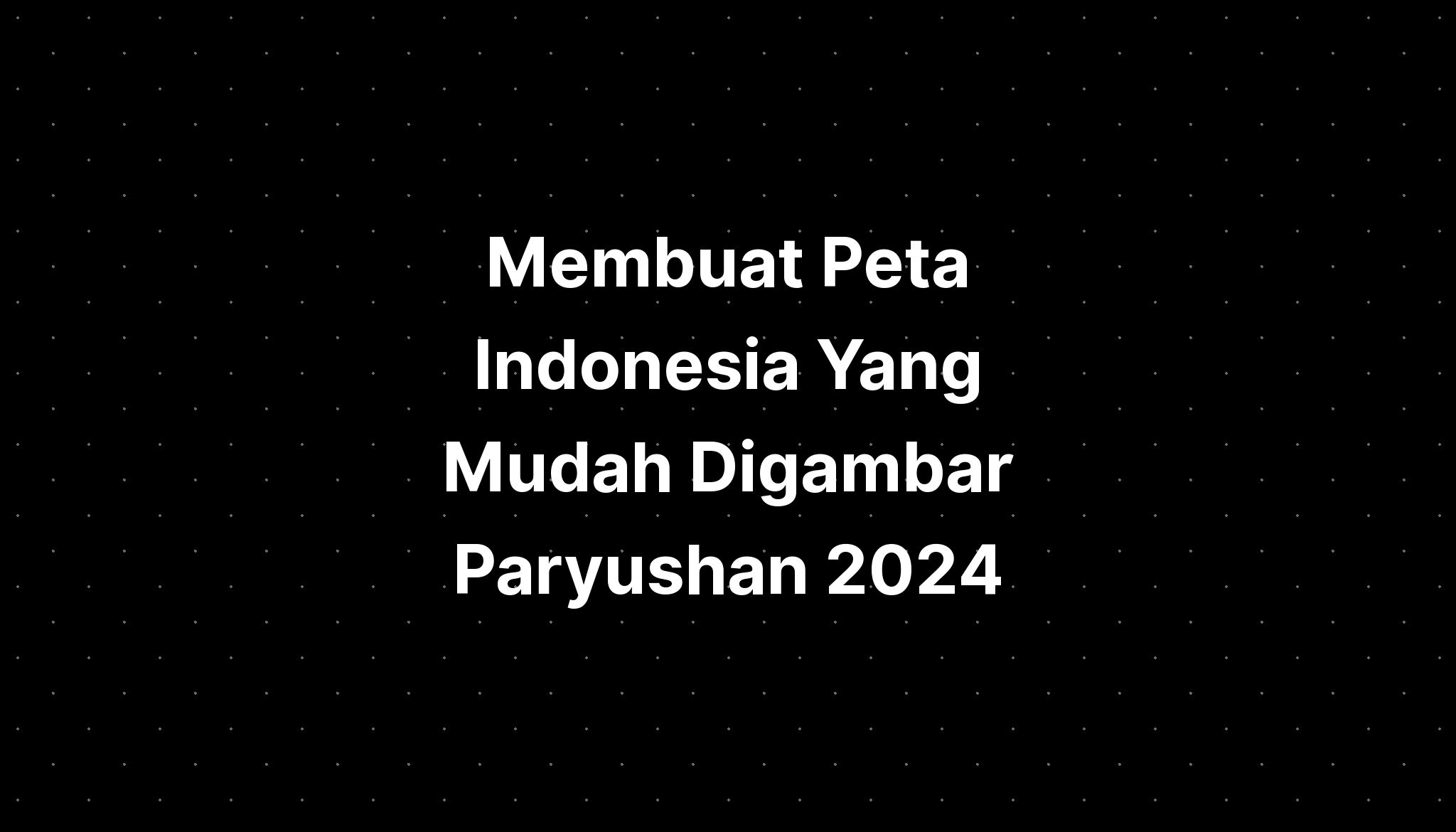 Membuat Peta Indonesia Yang Mudah Digambar Paryushan 2024 IMAGESEE   Membuat Peta Indonesia Yang Mudah Digambar Paryushan 2024 